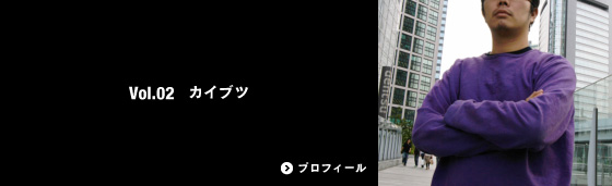 Vol.02 カイブツ