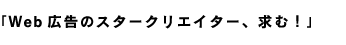 Web広告のスタークリエイター、求む!